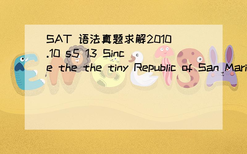 SAT 语法真题求解2010.10 s5 13 Since the the tiny Republic of San Marino has an area of only 24 square miles (plus being) completely surrounded by Italy,few people are even aware of its existence.括号里是错的,改正可不可以直接去bei