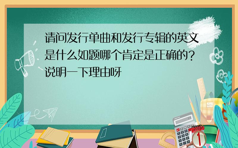 请问发行单曲和发行专辑的英文是什么如题哪个肯定是正确的？说明一下理由呀