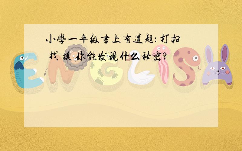 小学一年级书上有道题： 打扫 找 摸 你能发现什么秘密?