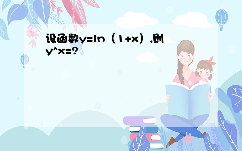 设函数y=ln（1+x）,则y^x=?