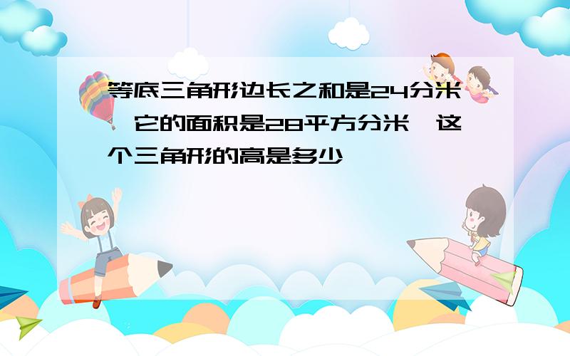 等底三角形边长之和是24分米,它的面积是28平方分米,这个三角形的高是多少