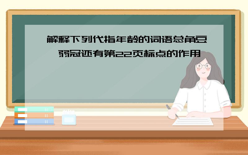 解释下列代指年龄的词语总角豆蔻弱冠还有第22页标点的作用