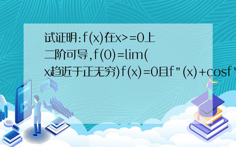 试证明:f(x)在x>=0上二阶可导,f(0)=lim(x趋近于正无穷)f(x)=0且f