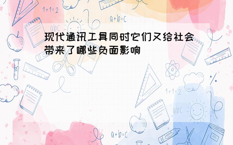 现代通讯工具同时它们又给社会带来了哪些负面影响