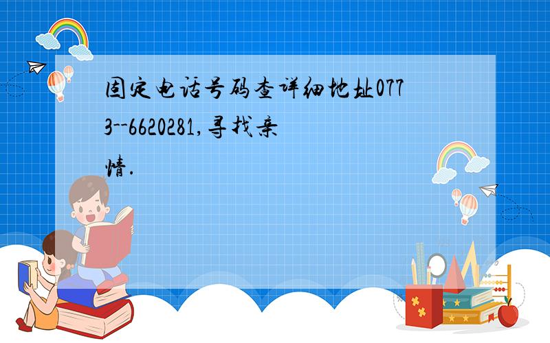 固定电话号码查详细地址0773--6620281,寻找亲情.