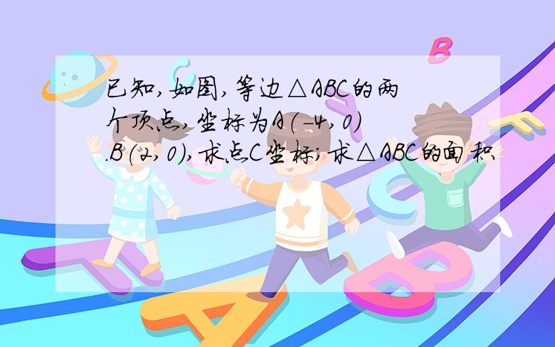 已知,如图,等边△ABC的两个顶点,坐标为A(-4,0).B(2,0),求点C坐标;求△ABC的面积