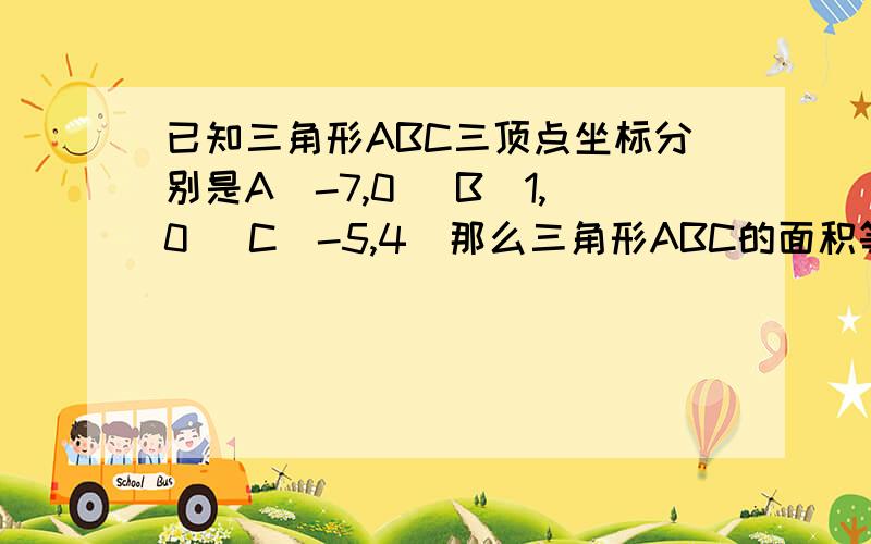 已知三角形ABC三顶点坐标分别是A(-7,0) B(1,0) C(-5,4)那么三角形ABC的面积等于?如题`