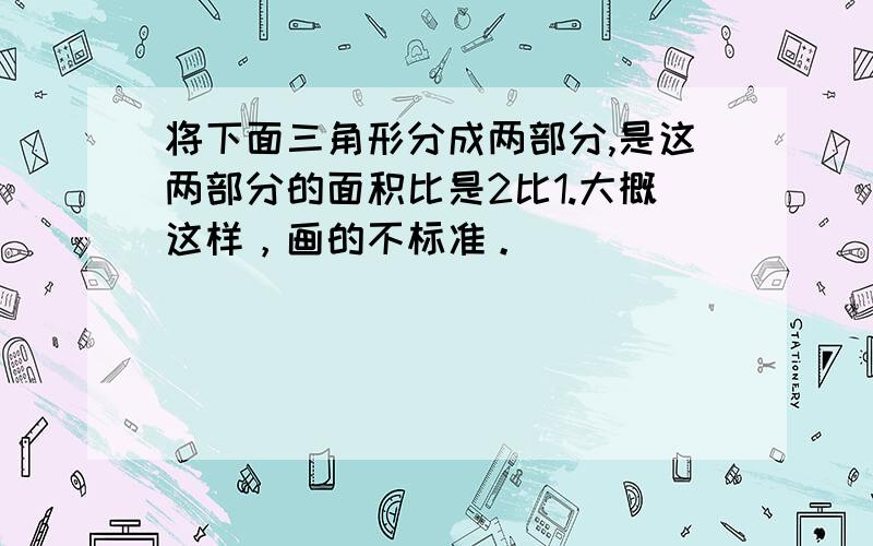 将下面三角形分成两部分,是这两部分的面积比是2比1.大概这样，画的不标准。