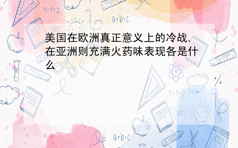 美国在欧洲真正意义上的冷战,在亚洲则充满火药味表现各是什么