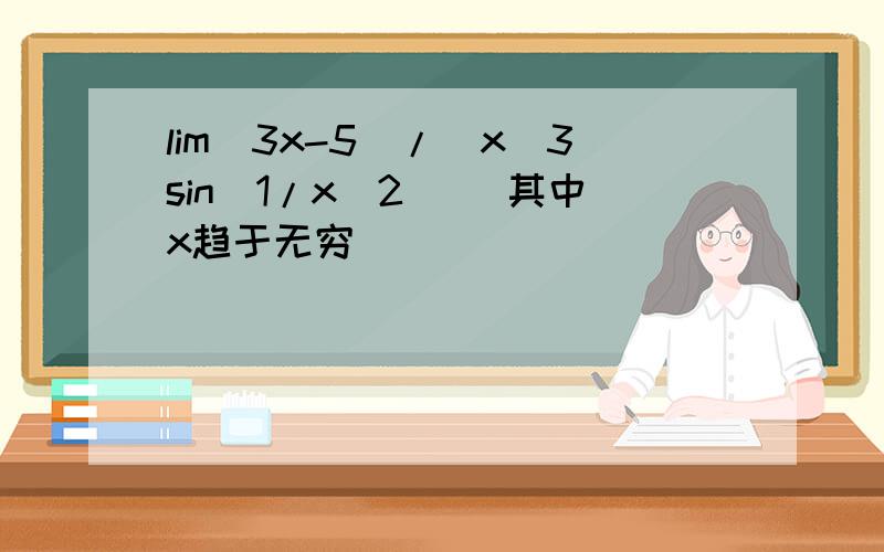 lim(3x-5)/(x^3sin(1/x^2)) 其中x趋于无穷