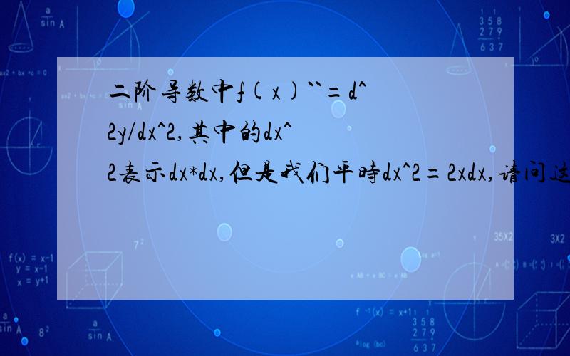 二阶导数中f(x)``=d^2y/dx^2,其中的dx^2表示dx*dx,但是我们平时dx^2=2xdx,请问这是为什么如题是不是d(x^2)=2xdx，加了括号才是对的