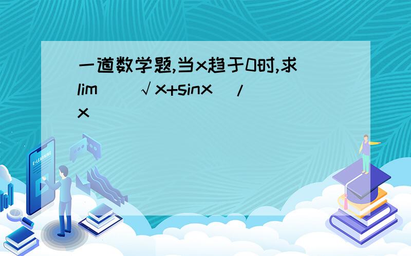 一道数学题,当x趋于0时,求lim[(√x+sinx)/x]