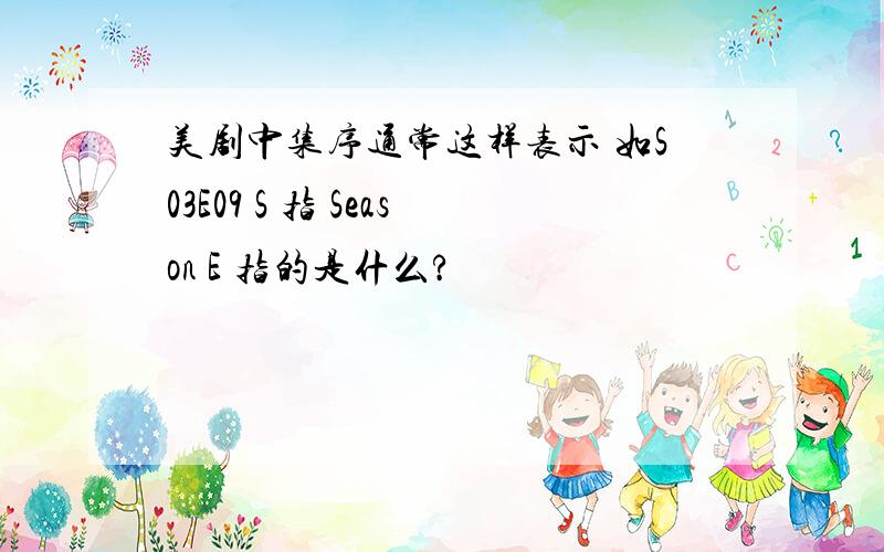 美剧中集序通常这样表示 如S03E09 S 指 Season E 指的是什么?