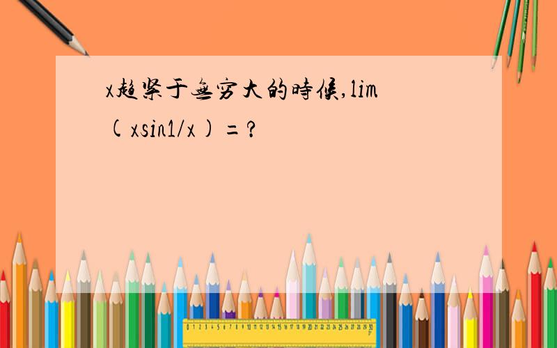 x趋紧于无穷大的时候,lim(xsin1/x)=?