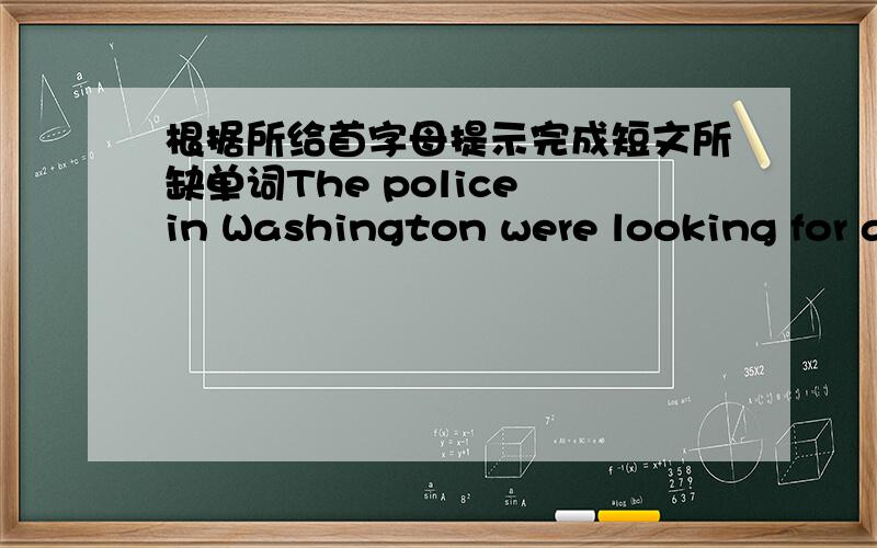 根据所给首字母提示完成短文所缺单词The police in Washington were looking for a thief.His name was John.At last ther c_______him.But while they were taking p________ of him from the front,from the back,with a hat,without a hat,he s____