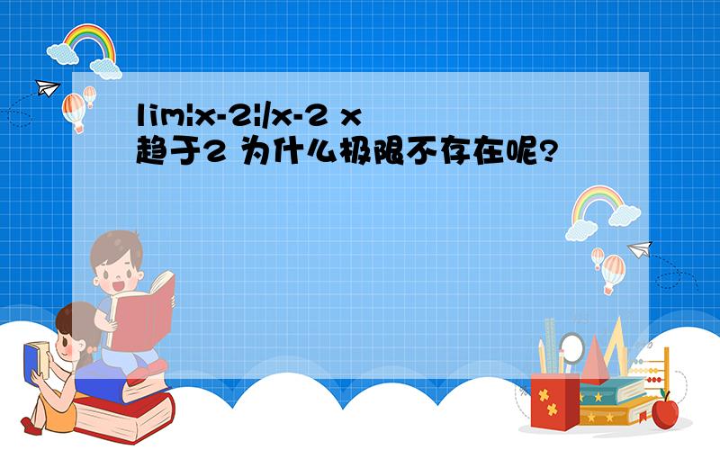 lim|x-2|/x-2 x趋于2 为什么极限不存在呢?