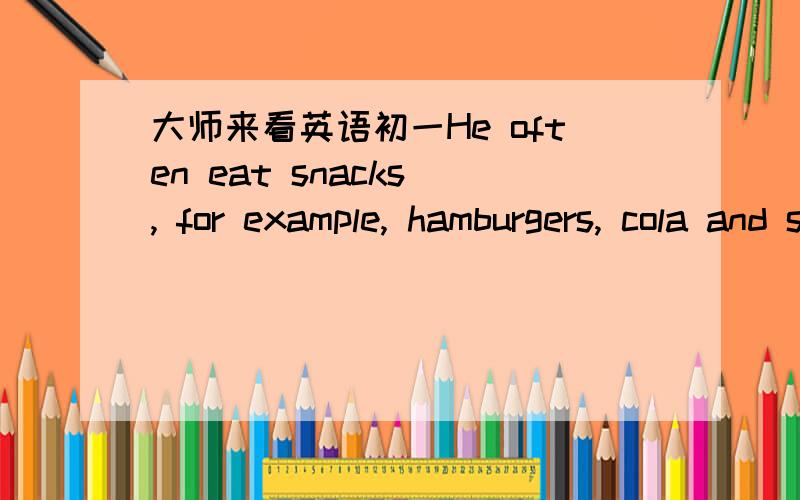 大师来看英语初一He often eat snacks , for example, hamburgers, cola and so on.   这句话对么?He likes playing computer games and seldom exercises. 这句话对么?(注意 