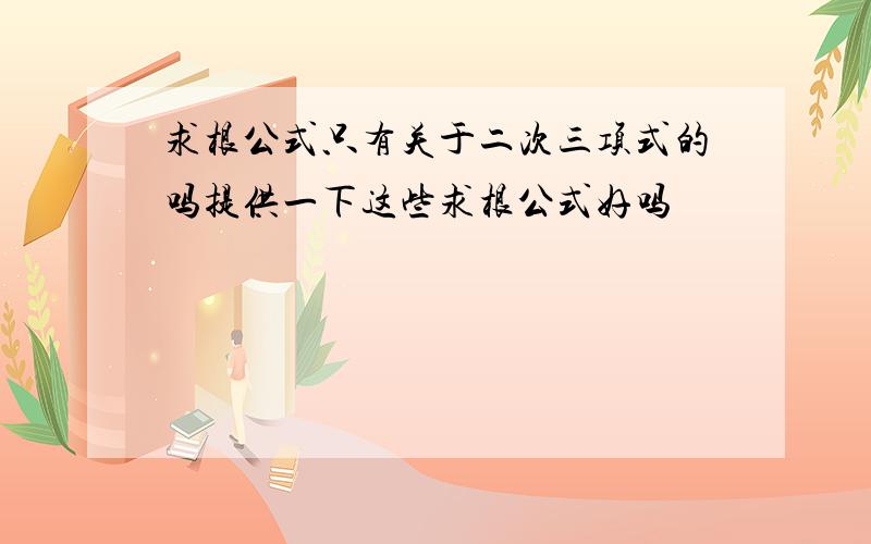 求根公式只有关于二次三项式的吗提供一下这些求根公式好吗