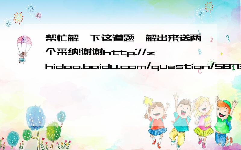 帮忙解一下这道题,解出来送两个采纳!谢谢http://zhidao.baidu.com/question/587368902.html?quesup2&oldq=1