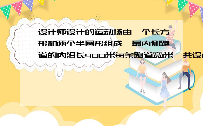 设计师设计的运动场由一个长方形和两个半圆形组成,最内侧跑道的内沿长400米每条跑道宽1米,共设6条跑道1 如果最内侧跑道两个半圆的直径都是60米,那么直跑道的长是多少米?2 运动场的占地