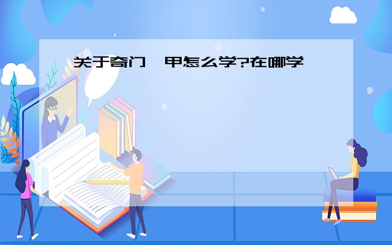 关于奇门遁甲怎么学?在哪学