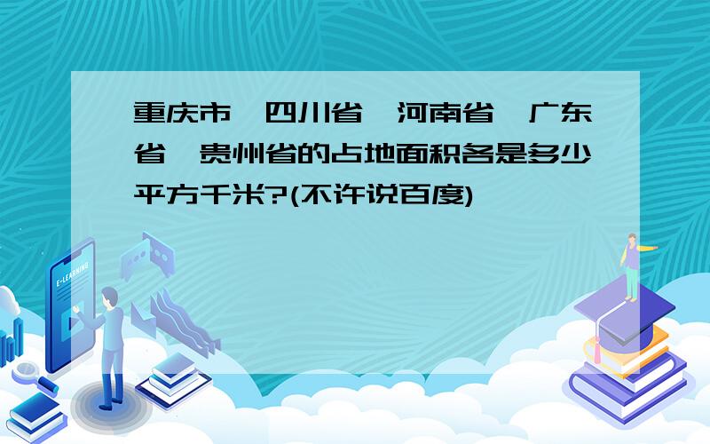 重庆市,四川省,河南省,广东省,贵州省的占地面积各是多少平方千米?(不许说百度)