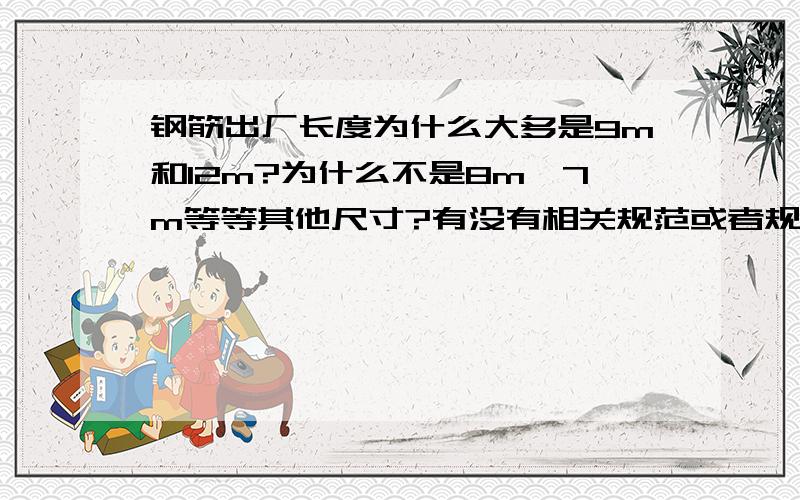 钢筋出厂长度为什么大多是9m和12m?为什么不是8m、7m等等其他尺寸?有没有相关规范或者规定给出具体解释?请问定这个尺寸的时候有没有给出具体原因?