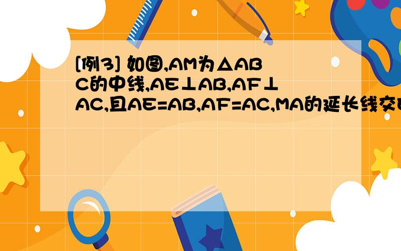 [例3] 如图,AM为△ABC的中线,AE⊥AB,AF⊥AC,且AE=AB,AF=AC,MA的延长线交EF,求证：：AP⊥EF