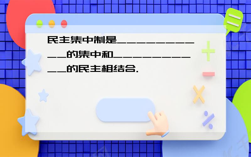 民主集中制是__________的集中和__________的民主相结合.