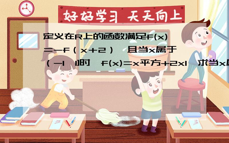 定义在R上的函数满足f(x)＝-f（x＋2）,且当x属于（-1,1]时,f(x)=x平方+2x1,求当x属于（3,5]时 ,f(x)的解析式 2,判断f(x)在（3,5]上的增减性并证明