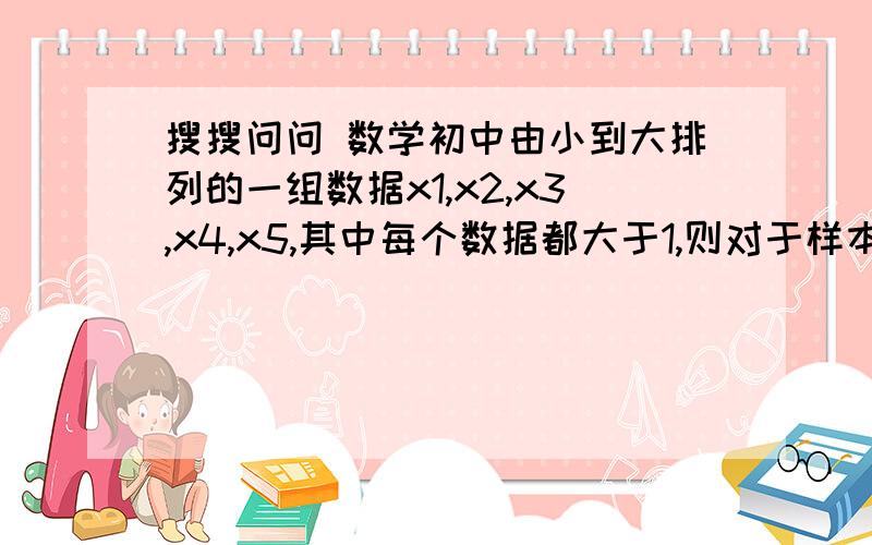 搜搜问问 数学初中由小到大排列的一组数据x1,x2,x3,x4,x5,其中每个数据都大于1,则对于样本1,-x1,x2,-x3,x4,-x5的中位数怎么表示?