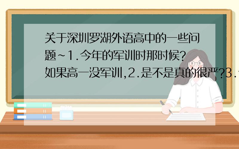 关于深圳罗湖外语高中的一些问题~1.今年的军训时那时候?如果高一没军训,2.是不是真的很严?3.住在松泉山庄这边的有可能申请到住宿吗?住宿好不好?4.有什么要特别注意的?希望罗外的学姐学