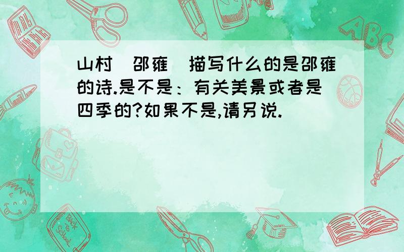 山村（邵雍）描写什么的是邵雍的诗.是不是：有关美景或者是四季的?如果不是,请另说.