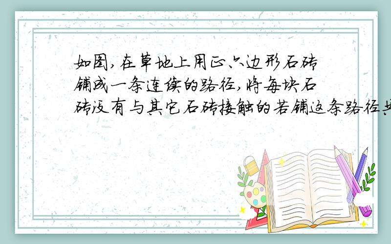 如图,在草地上用正六边形石砖铺成一条连续的路径,将每块石砖没有与其它石砖接触的若铺这条路径共用78根木条,那么石砖共有几块?