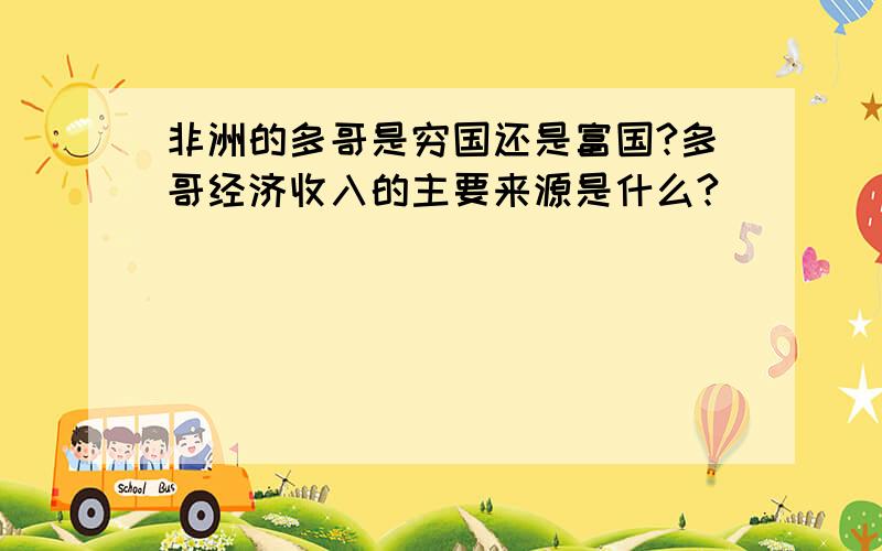 非洲的多哥是穷国还是富国?多哥经济收入的主要来源是什么?