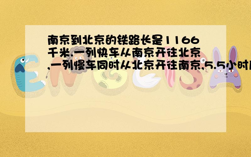 南京到北京的铁路长是1166千米.一列快车从南京开往北京,一列慢车同时从北京开往南京,5.5小时后两车相遇.快车每时行驶118千米,慢车每小时行驶多少千米?（列方程分步依次解答.）