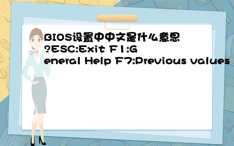 BIOS设置中中文是什么意思?ESC:Exit F1:General Help F7:Previous values F8:Fail-safe Defaults F9:OptiESC:ExitF1:General Help  F7:Previous valuesF8:Fail-safe DefaultsF9:Optimizea Defaults  F10:Saue以上是什么意思?