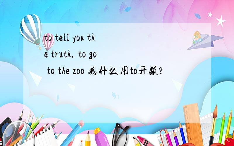 to tell you the truth. to go to the zoo 为什么用to开头?