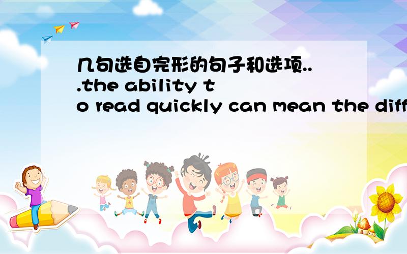 几句选自完形的句子和选项...the ability to read quickly can mean the difference between success and failure.Yet the unfortunate fact is that most of us are _____ readers.A.good B.curious C.poor D.slow答案选定是C,但是D 又怎么了