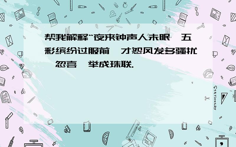 帮我解释“夜来钟声人未眠,五彩缤纷过服前,才怨风发多骚扰,忽喜一举成珠联.