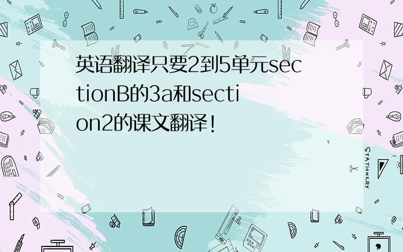 英语翻译只要2到5单元sectionB的3a和section2的课文翻译!