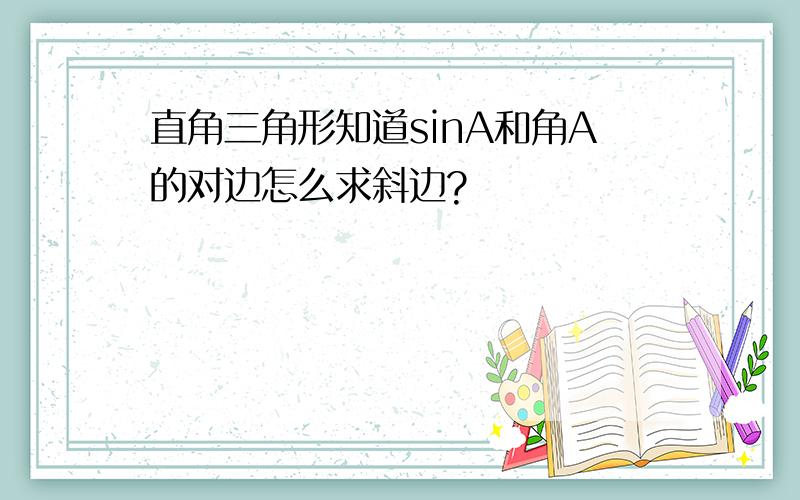 直角三角形知道sinA和角A的对边怎么求斜边?