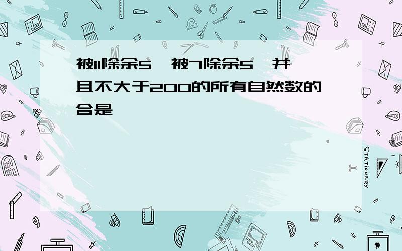 被11除余5,被7除余5,并且不大于200的所有自然数的合是