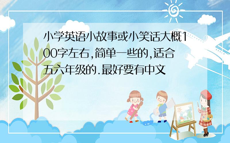 小学英语小故事或小笑话大概100字左右,简单一些的,适合五六年级的.最好要有中文