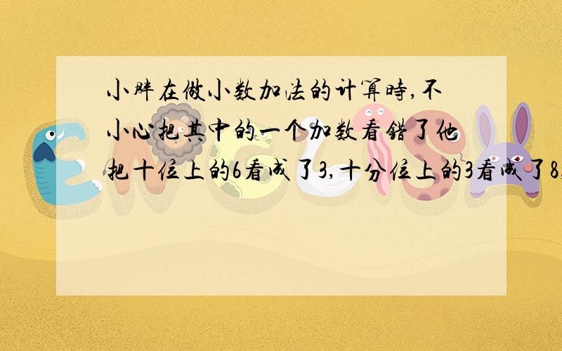 小胖在做小数加法的计算时,不小心把其中的一个加数看错了他把十位上的6看成了3,十分位上的3看成了8,这样结果为89.3,你认为这题的正确答案应该是（ ）.