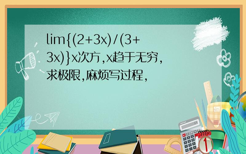 lim{(2+3x)/(3+3x)}x次方,x趋于无穷,求极限,麻烦写过程,