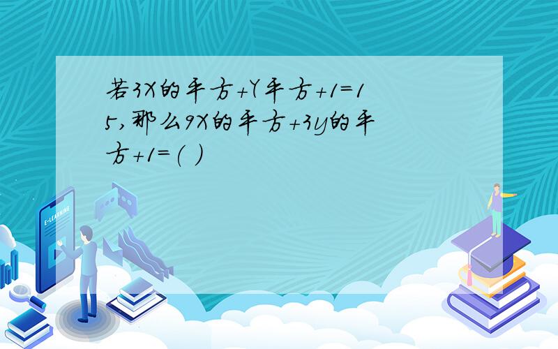 若3X的平方+Y平方+1=15,那么9X的平方+3y的平方+1=( )