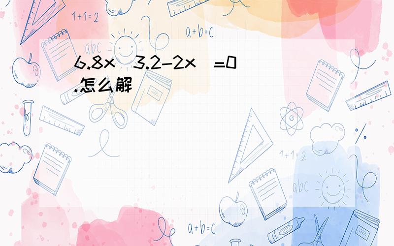 6.8x(3.2-2x)=0.怎么解