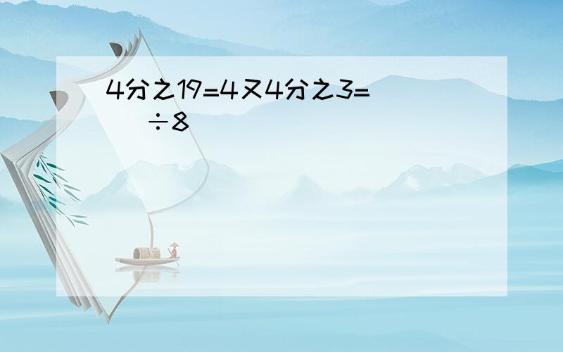 4分之19=4又4分之3=（ ）÷8