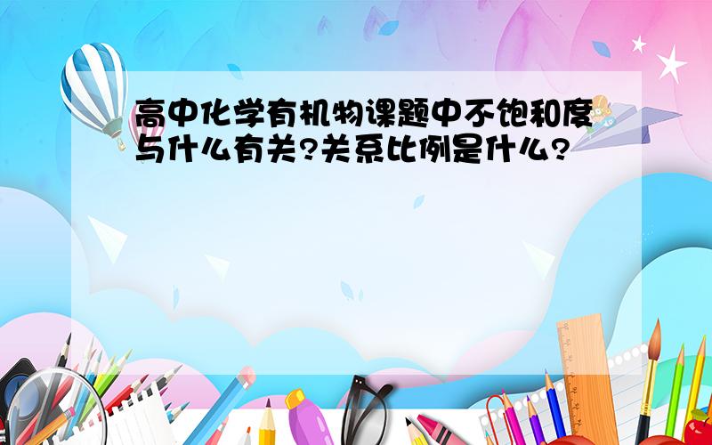 高中化学有机物课题中不饱和度与什么有关?关系比例是什么?